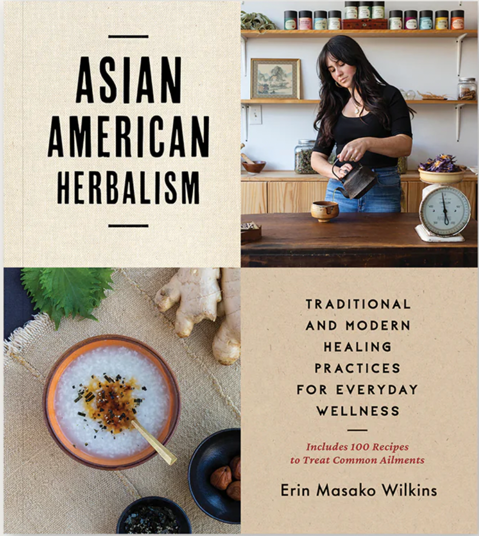 Asian American Herbalism Traditional and Modern Healing Practices fir Everyday Wellness by Erin Masako Wilkins