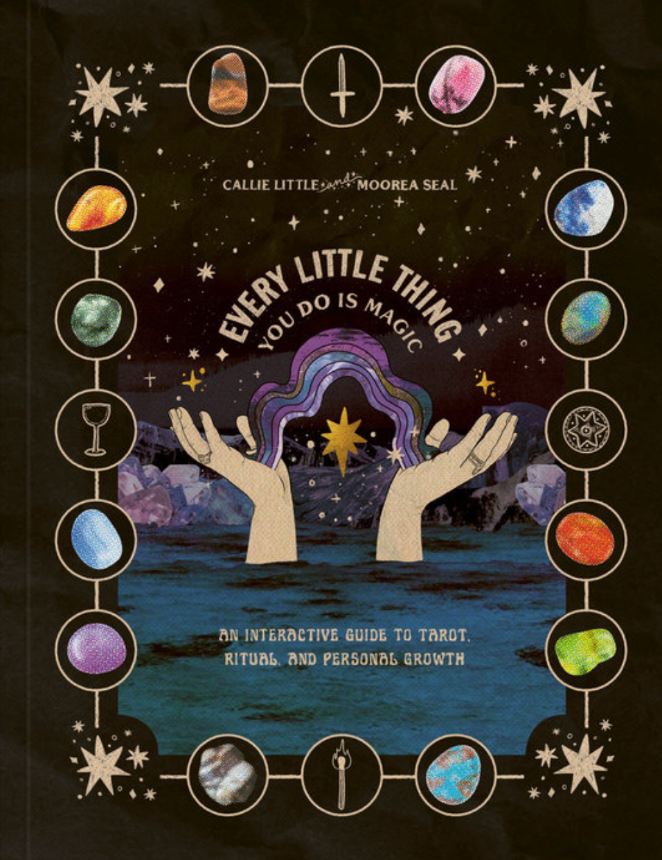 Every Little Thing You Do Is Magic: An Interactive Guide To Tarot, Ritual and Personal Growth by Callie Little and Moorea Seal