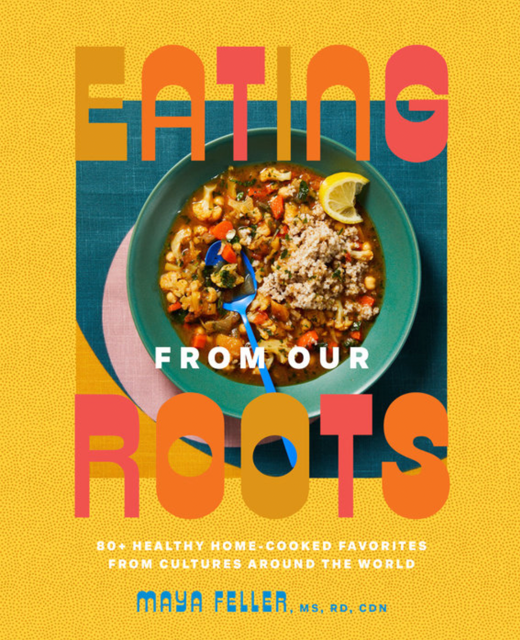 Eating From Our Roots by Maya Feller, MS, RD, CDN