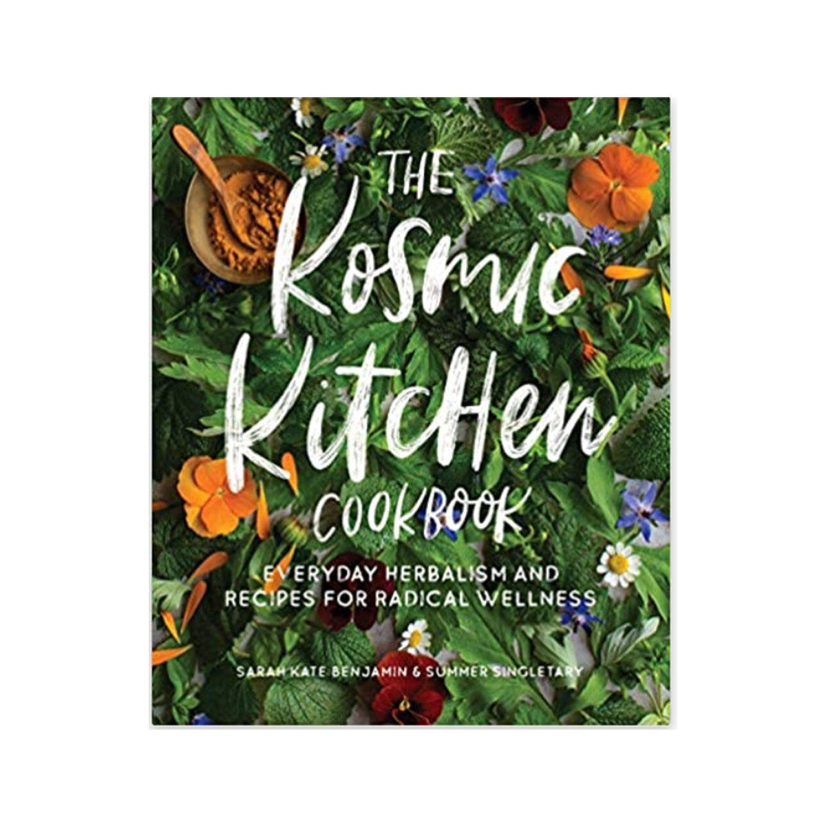 Kosmic Kitchen Cookbook Everyday Herbalism and Recipes for Radical Wellness